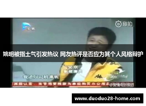 姚明被指土气引发热议 网友热评是否应为其个人风格辩护 姚明被指土气引发热议 网友热评是否应为其个人风格辩护