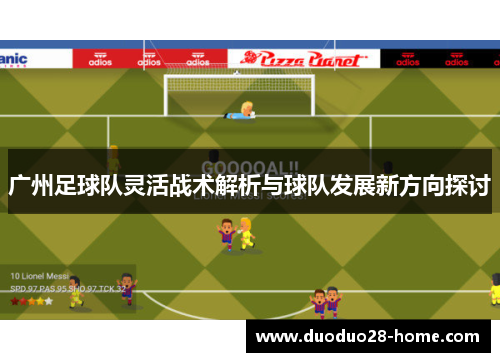 广州足球队灵活战术解析与球队发展新方向探讨
