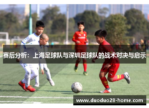赛后分析：上海足球队与深圳足球队的战术对决与启示