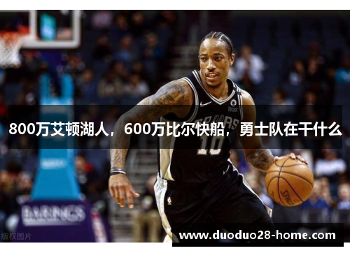 800万艾顿湖人，600万比尔快船，勇士队在干什么