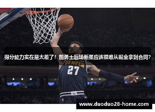 得分能力实在是太差了!前勇士后场新星应该很难从掘金拿到合同? 得分能力实在是太差了!前勇士后场新星应该很难从掘金拿到合同?