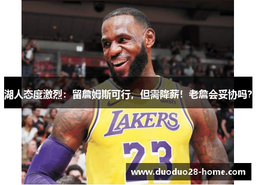 湖人态度激烈：留詹姆斯可行，但需降薪！老詹会妥协吗？