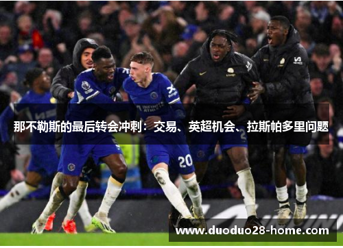 那不勒斯的最后转会冲刺：交易、英超机会、拉斯帕多里问题